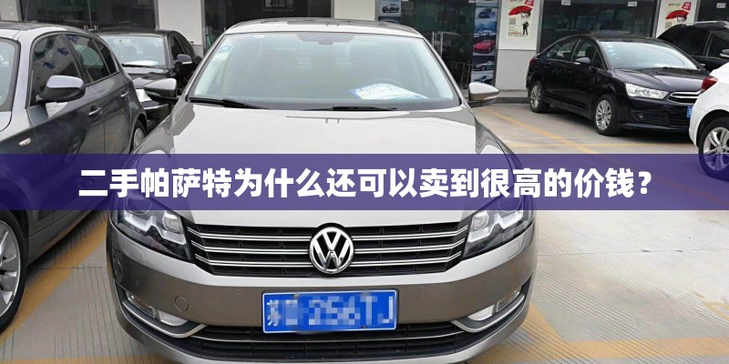 二手帕萨特为什么还可以卖到很高的价钱？