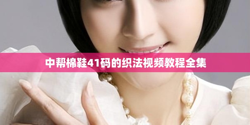 中帮棉鞋41码的织法视频教程全集 中帮棉鞋41码的织法视频教程全集