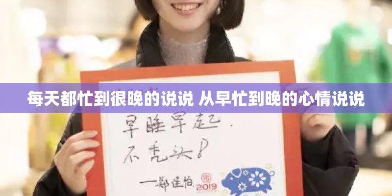 每天都忙到很晚的说说 从早忙到晚的心情说说