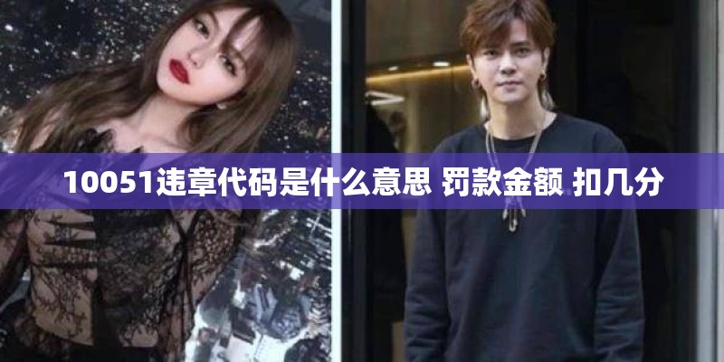 10051违章代码是什么意思 罚款金额 扣几分