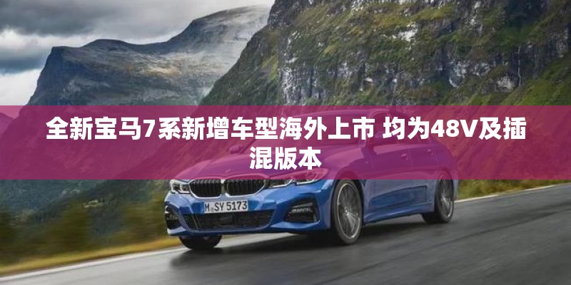 全新宝马7系新增车型海外上市 均为48V及插混版本
