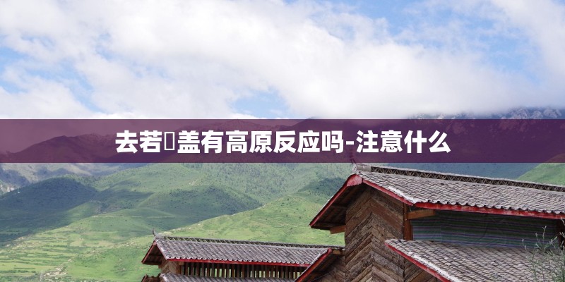 去若尓盖有高原反应吗-注意什么