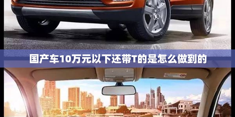 国产车10万元以下还带T的是怎么做到的