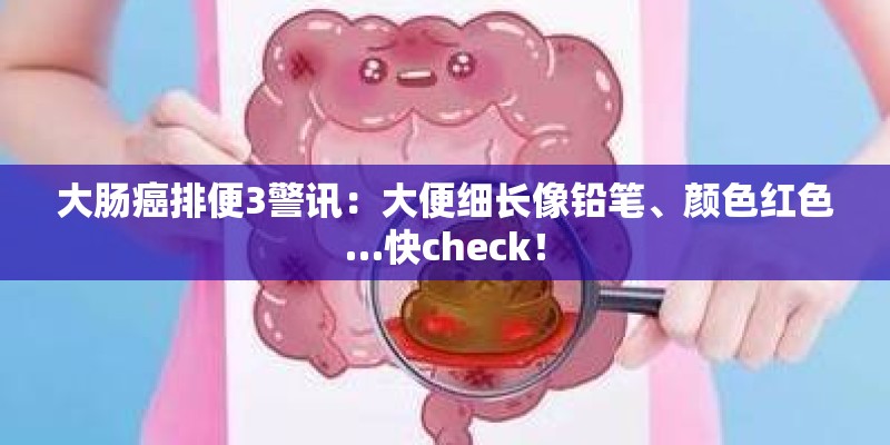 大肠癌排便3警讯:大便细长像铅笔、颜色红色…快check! 大肠癌排便3警讯:大便细长像铅笔、颜色红色…快check!
