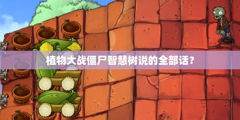 植物大战僵尸智慧树说的全部话？