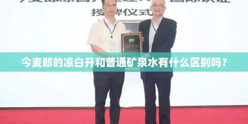 今麦郎的凉白开和普通矿泉水有什么区别吗? 今麦郎的凉白开和普通矿泉水有什么区别吗?