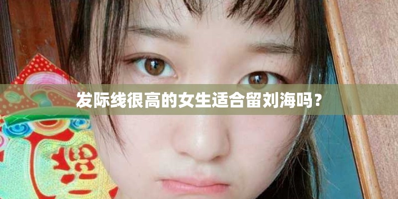 发际线很高的女生适合留刘海吗？