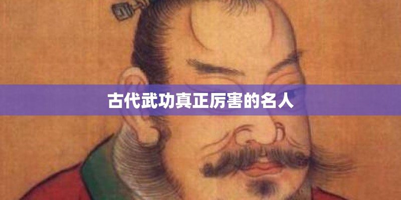 古代武功真正厉害的名人