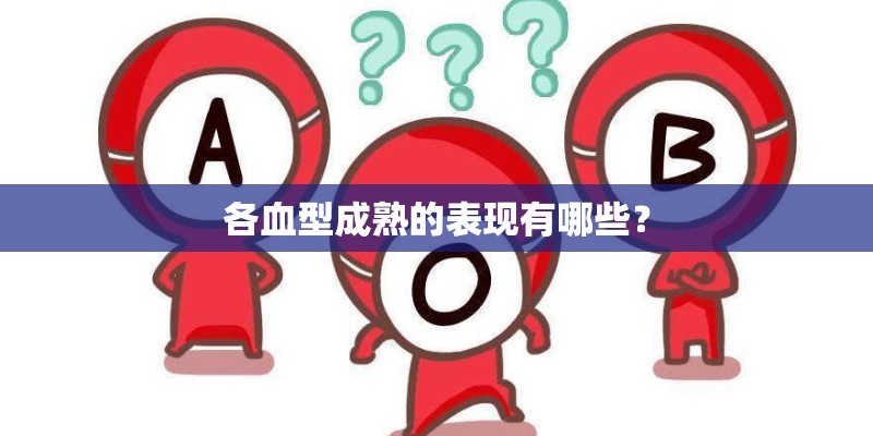 各血型成熟的表现有哪些？