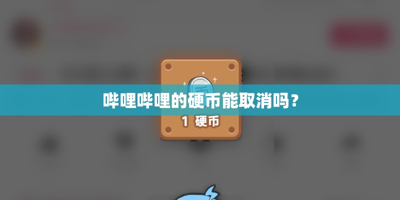 哔哩哔哩的硬币能取消吗? 哔哩哔哩的硬币能取消吗?