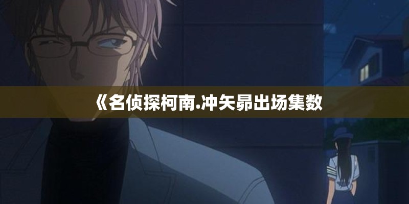 《名侦探柯南.冲矢昴出场集数