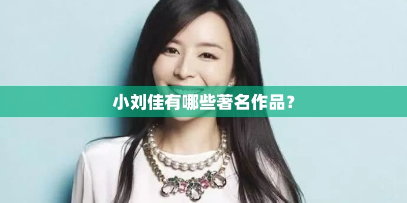 小刘佳有哪些著名作品? 小刘佳有哪些著名作品?